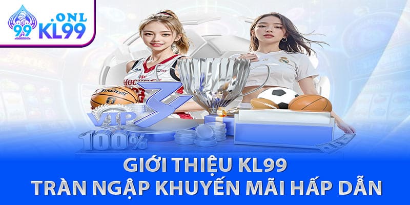 Giới thiệu KL99 – tràn ngập khuyến mãi hấp dẫn, cơ hội nhận thưởng siêu giá trị