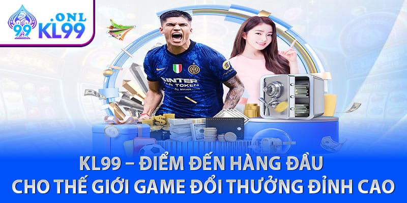 KL99 – điểm đến hàng đầu cho thế giới game đổi thưởng đỉnh cao