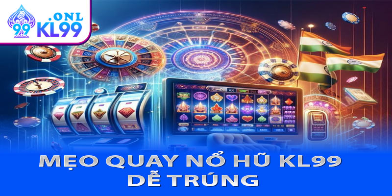 Mẹo quay nổ hũ KL99 dễ trúng