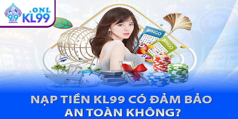 Nạp tiền KL99 có đảm bảo an toàn không?