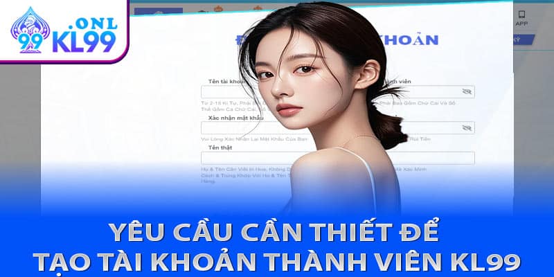 Yêu cầu cần thiết để tạo tài khoản thành viên KL99