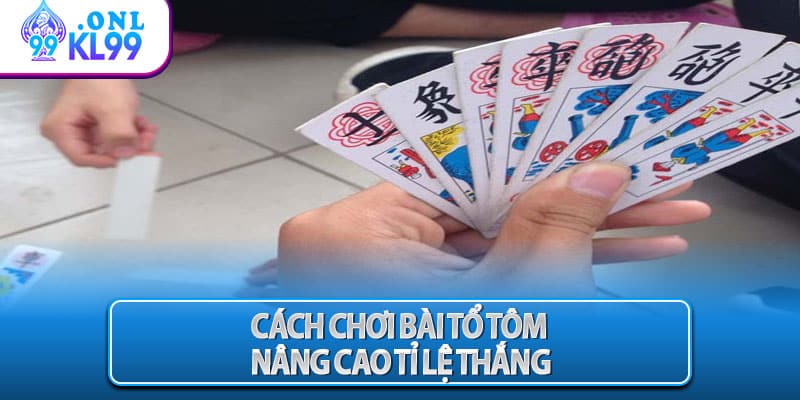 Cách chơi bài tổ tôm nâng cao tỉ lệ thắng