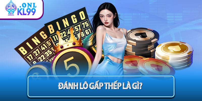 Đánh lô gấp thếp là gì?